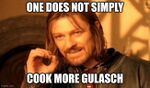 One does not simply cook more gulasch.jpg